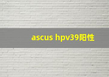 ascus hpv39阳性